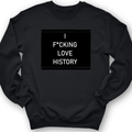 I F*cking Love History Crewneck