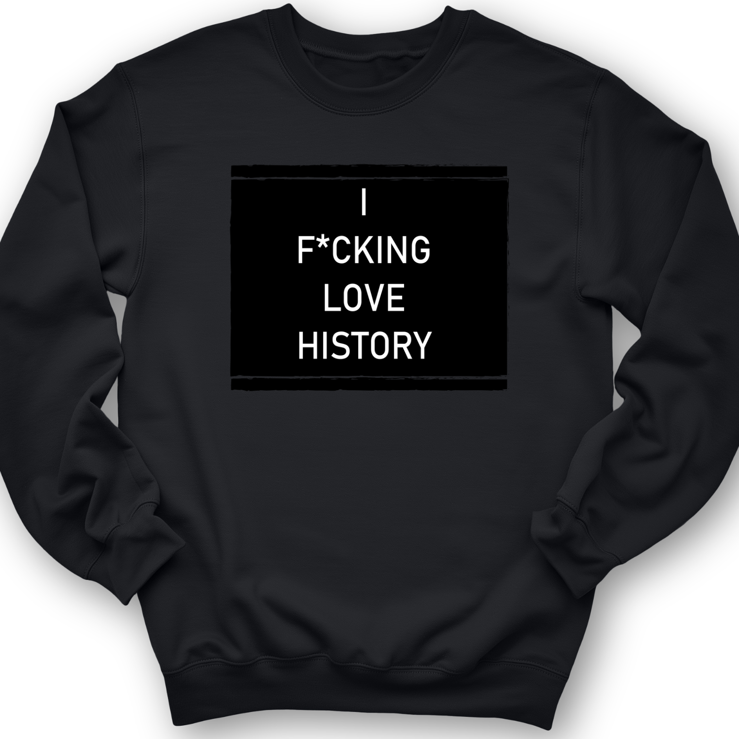 I F*cking Love History Crewneck