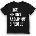 I Like History And Maybe 3 People T-Shirt