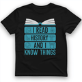 I Read History and Know Things T-Shirt