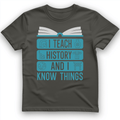 I Teach History and Know Things T-Shirt