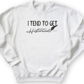 I Tend To Get Historical Crewneck
