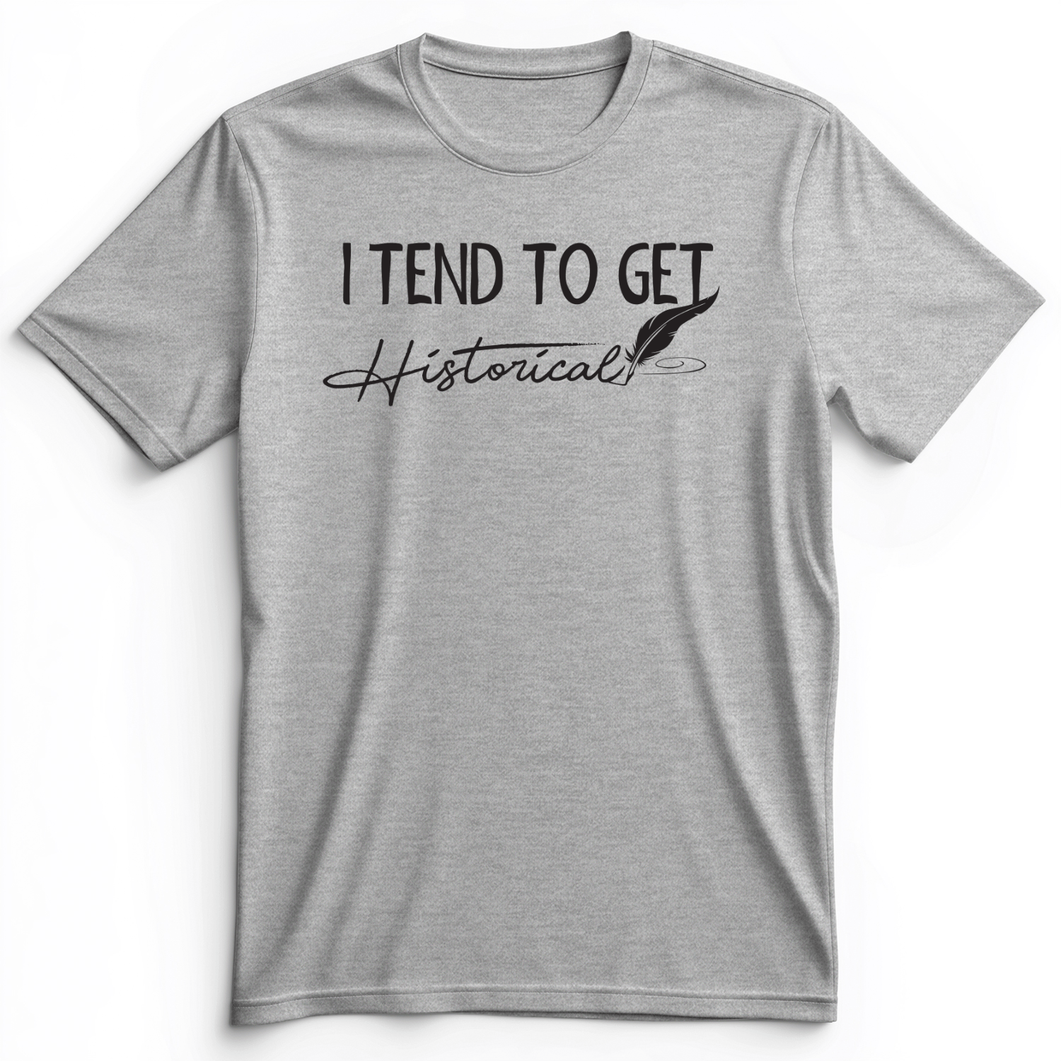 I Tend To Get Historical Premium Tee