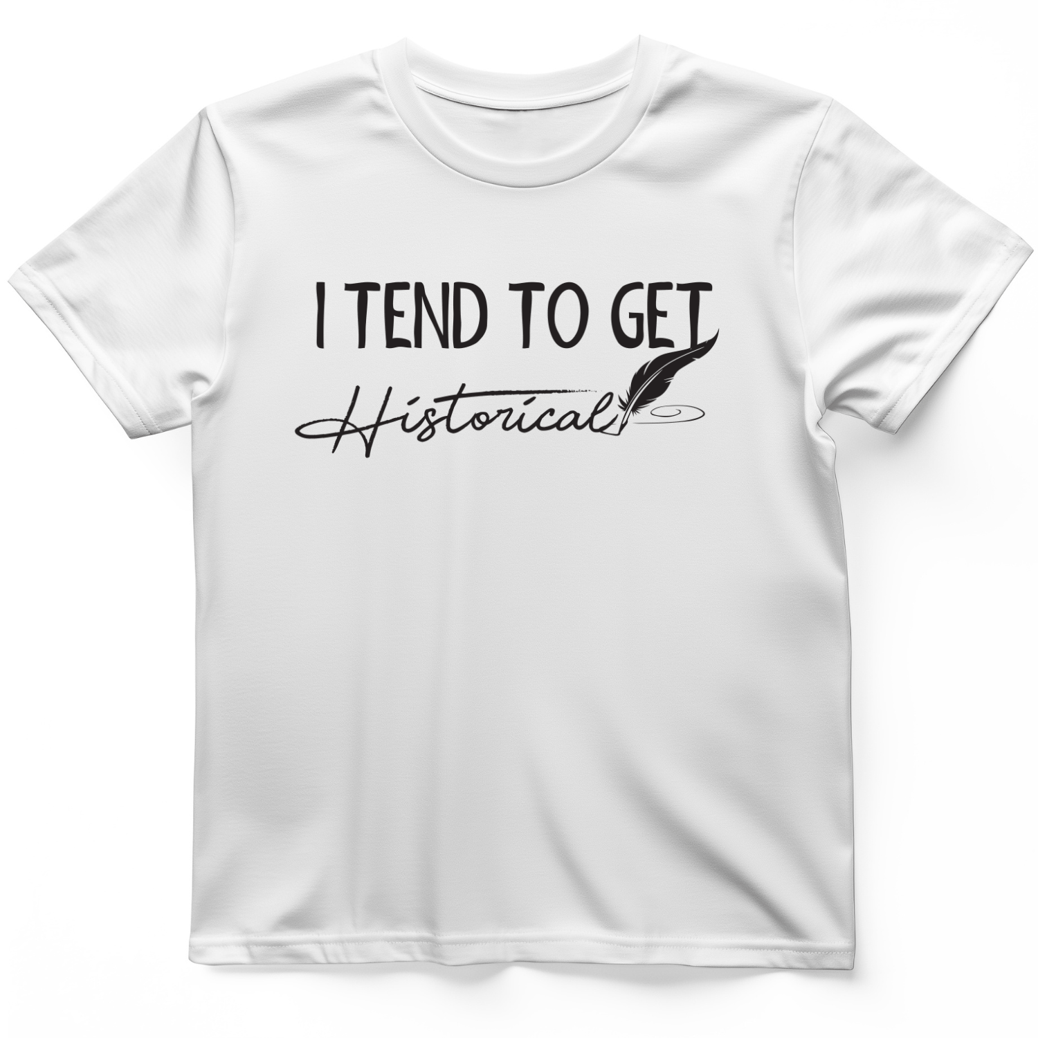 I Tend to Get Historical T-Shirt