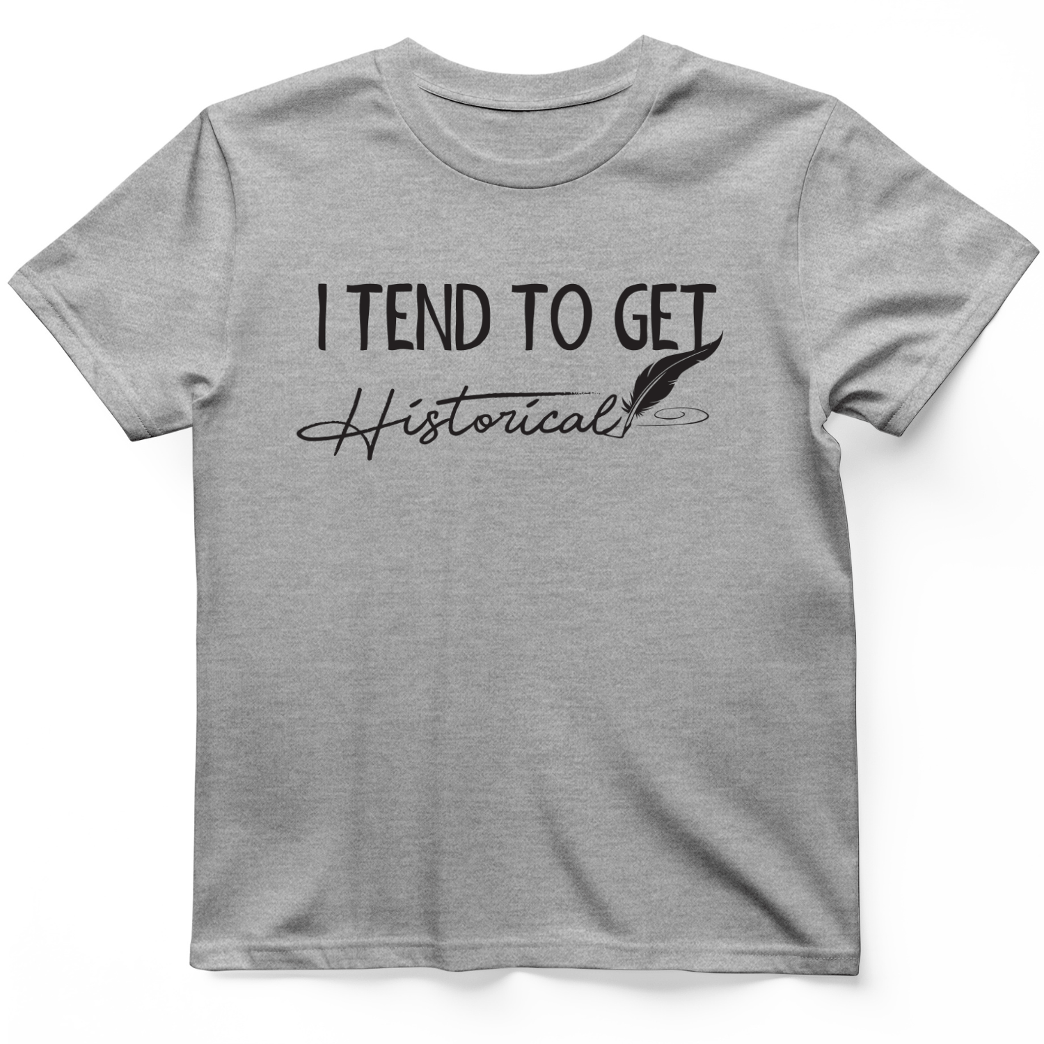 I Tend to Get Historical T-Shirt