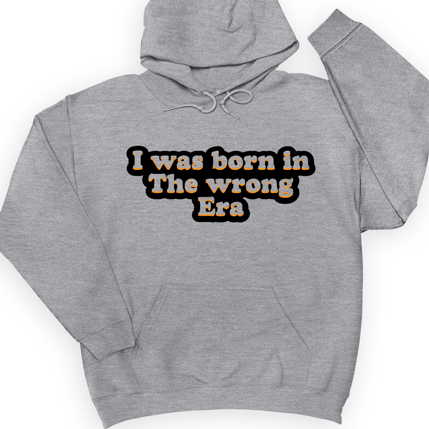 I Was Born In The Wrong Era Hoodie