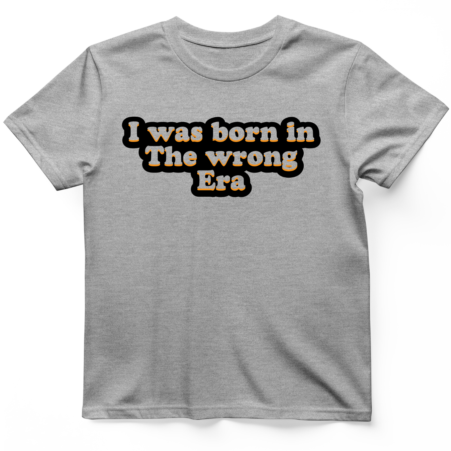 I Was Born In The Wrong Era T-Shirt