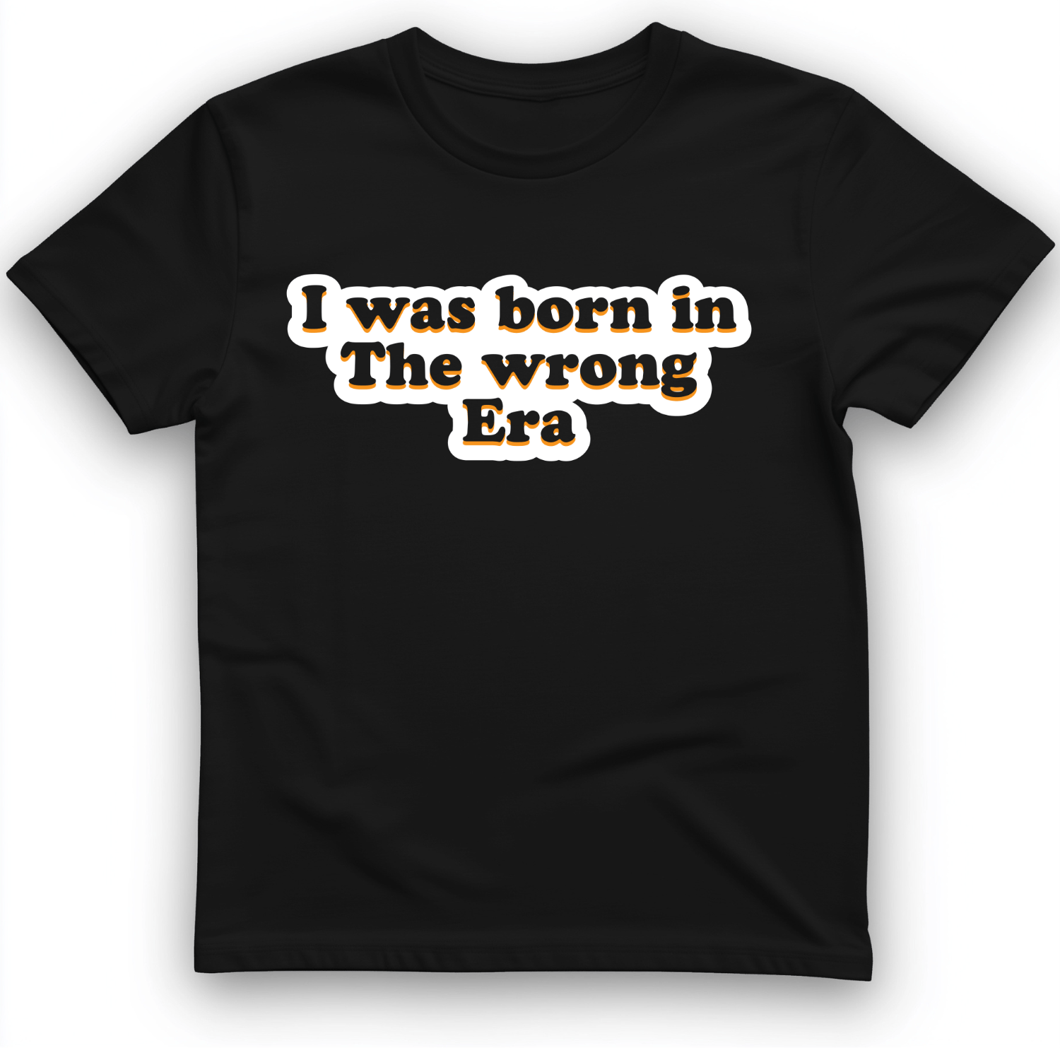 I Was Born In The Wrong Era T-Shirt