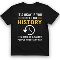 It's OK If You Don't Like History T-Shirt