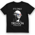 It's Only Treason If You Lose T-Shirt