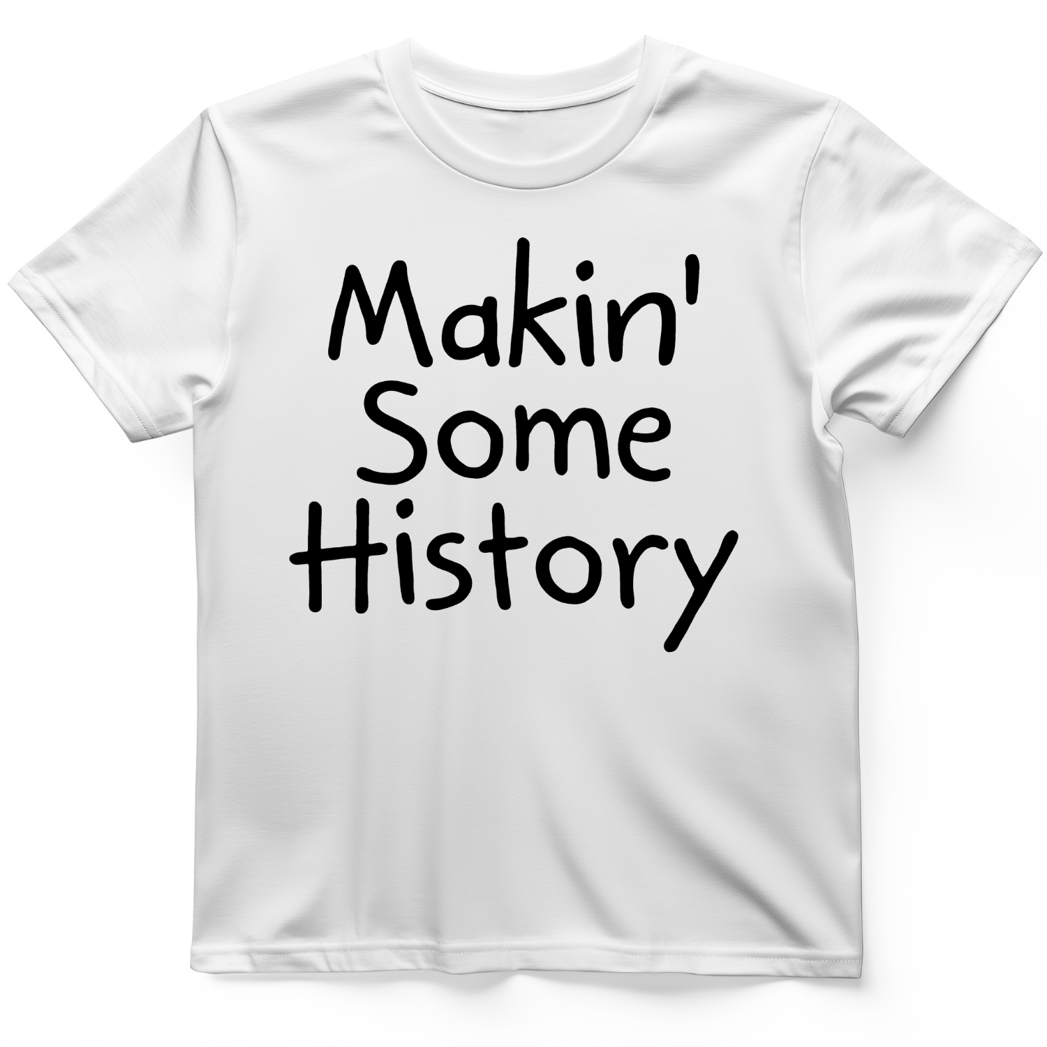 Makin' Some History T-Shirt