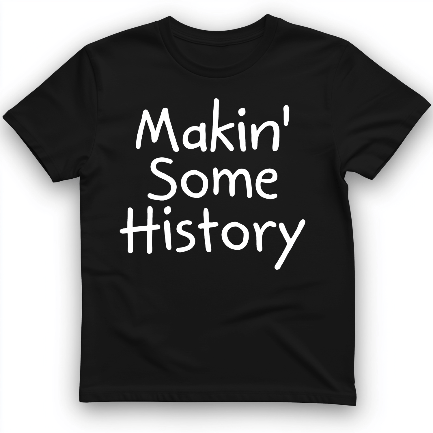Makin' Some History T-Shirt