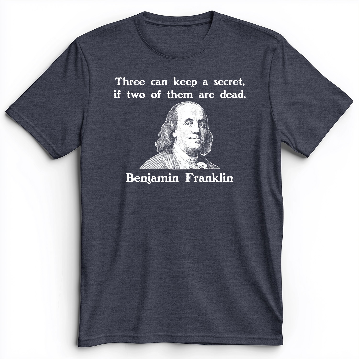 Three Can Keep A Secret Ben Franklin Premium Tee