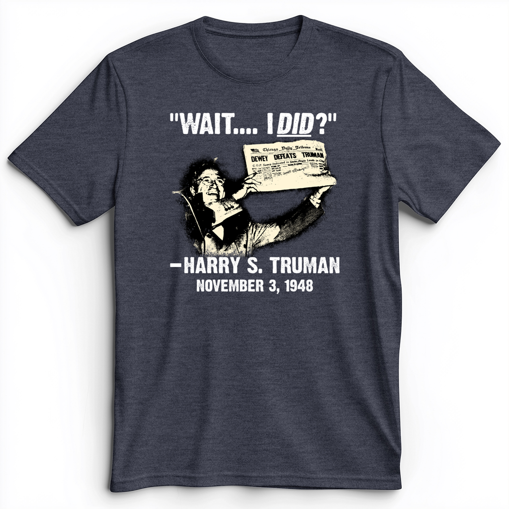 Truman Wait I Did Premium Tee