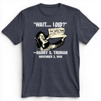 Truman Wait I Did Premium Tee