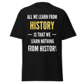 All We Learn from History Is We Learn Nothing from History T-Shirt
