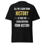 All We Learn from History Is We Learn Nothing from History T-Shirt