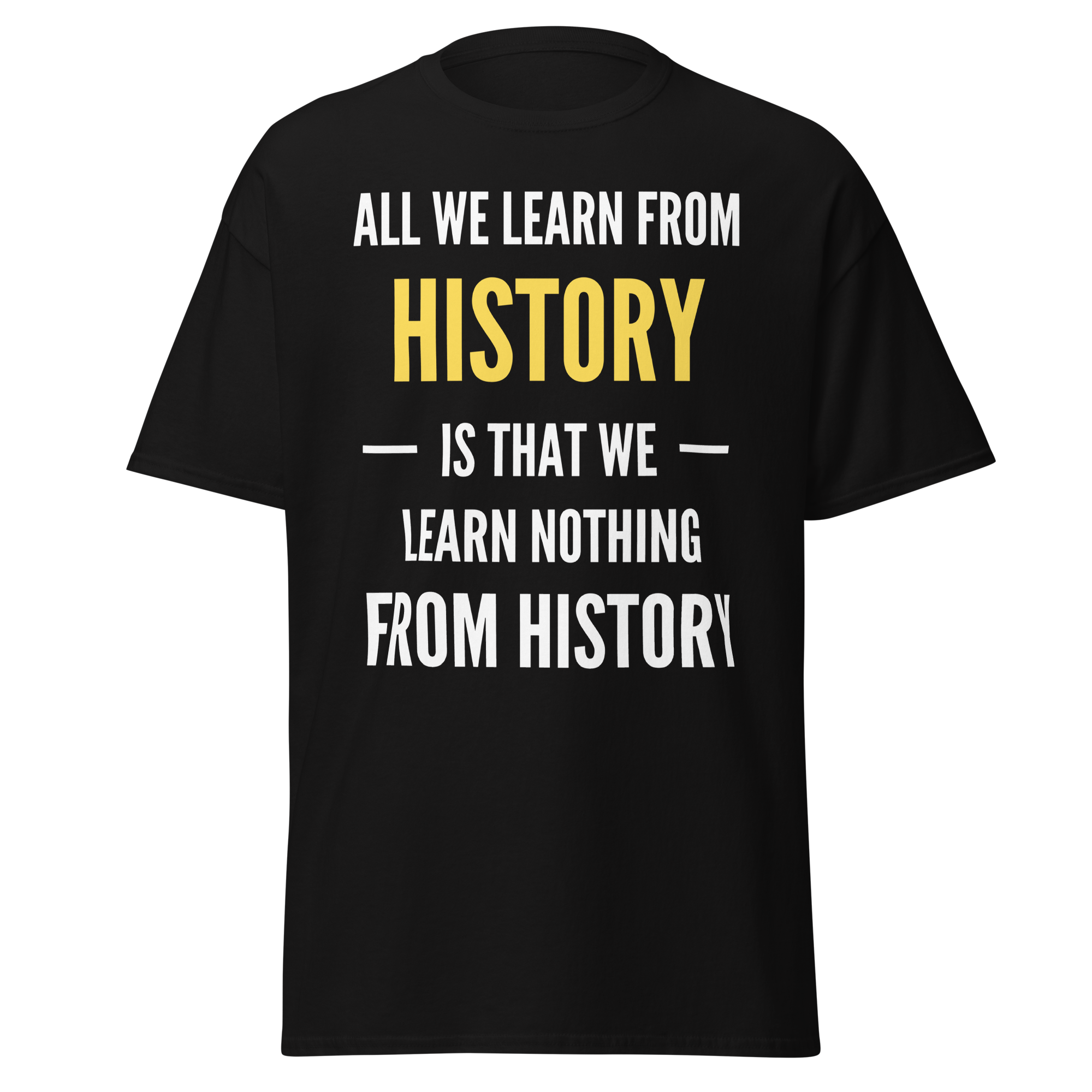 All We Learn from History Is We Learn Nothing from History T-Shirt