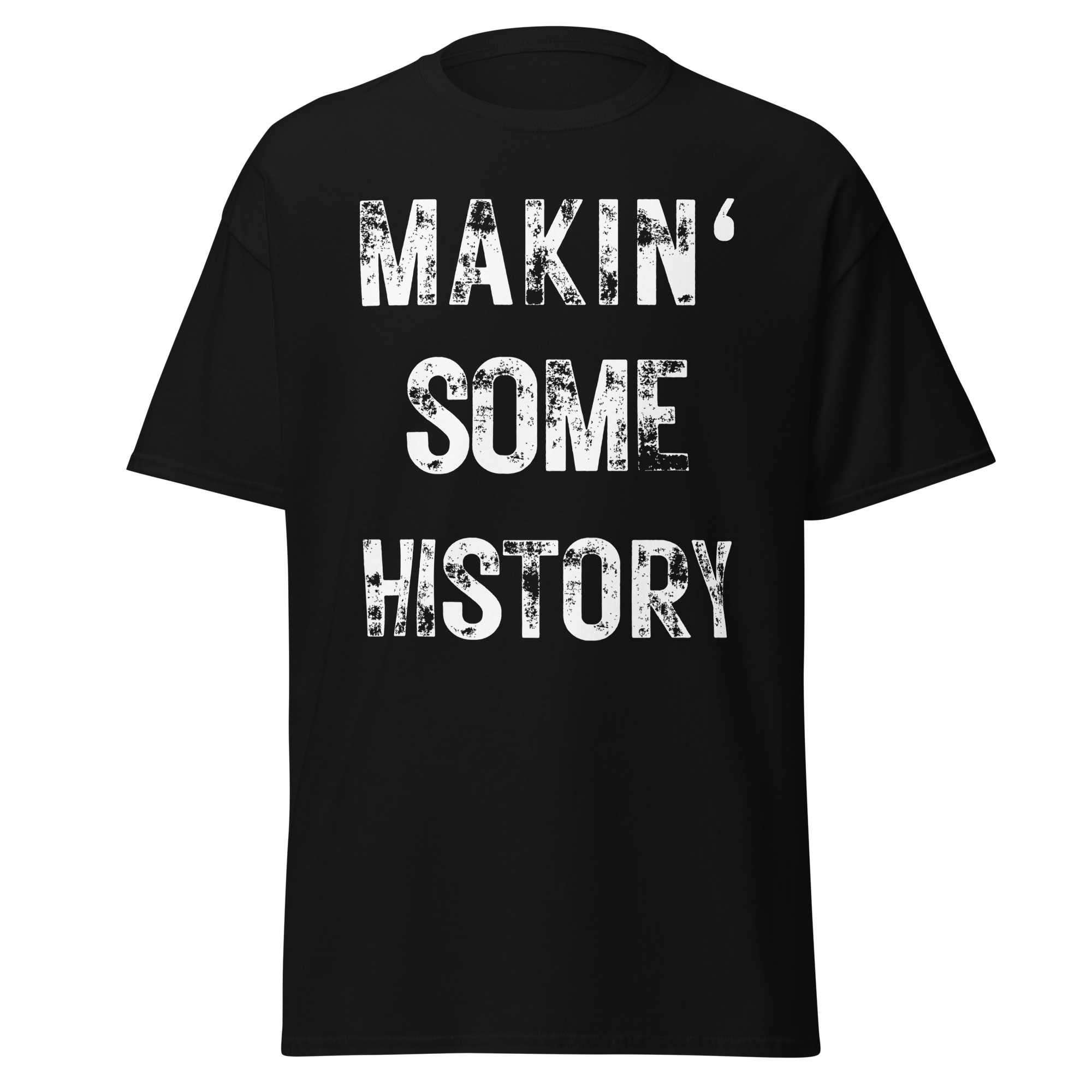 Makin’ Some History T-Shirt