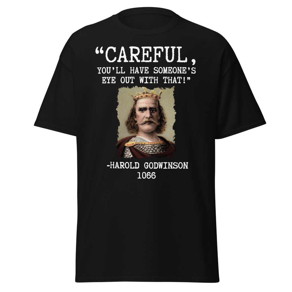 Careful, You’ll Have Someone’s Eye Out! – Harold Godwinson T-Shirt