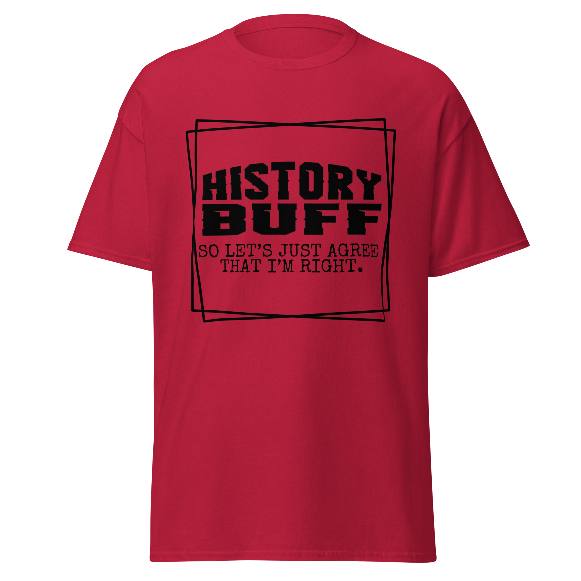 History Buff, Lets Just Agree That I'm Right (t-shirt)