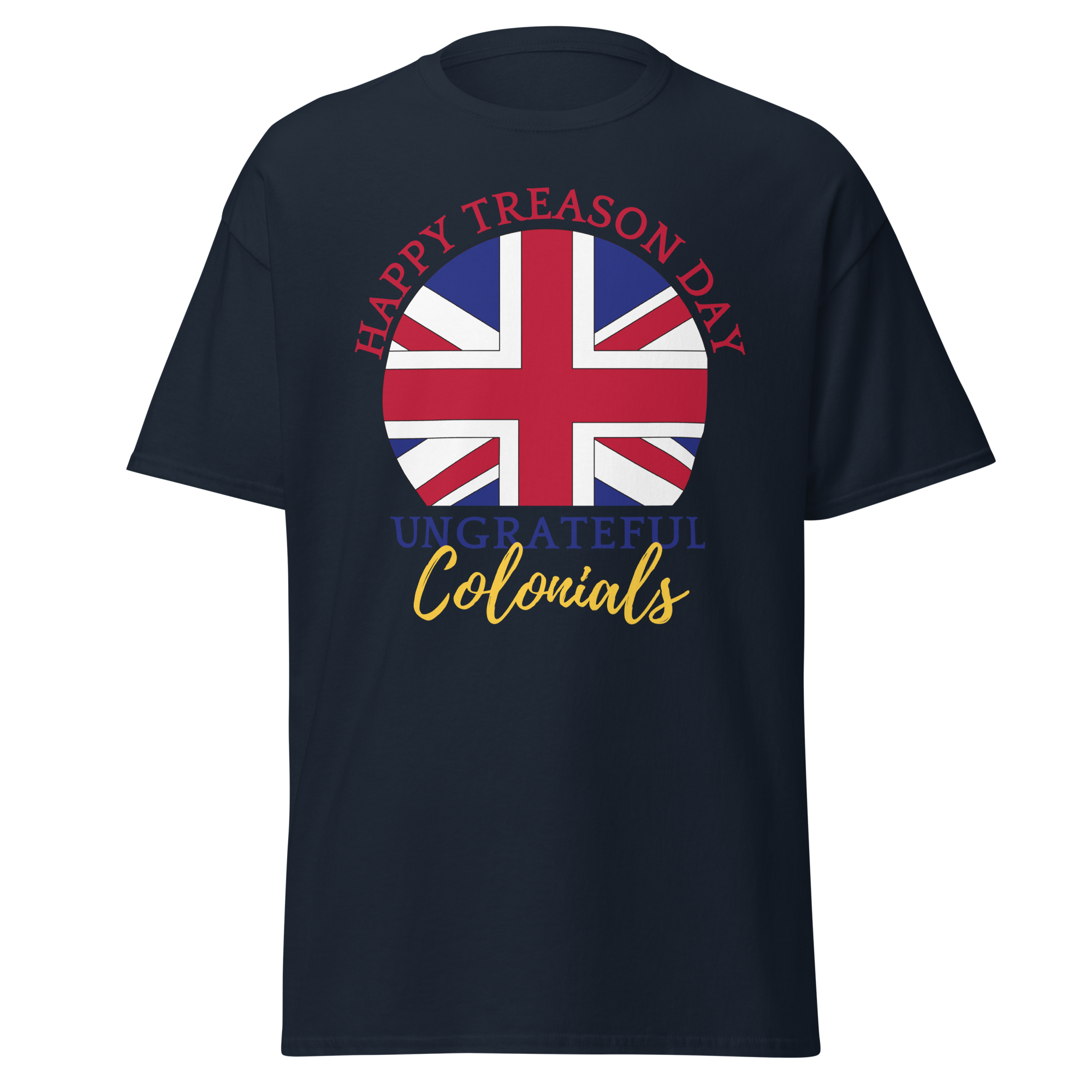 Happy Treason Day, Ungrateful Colonials T-Shirt