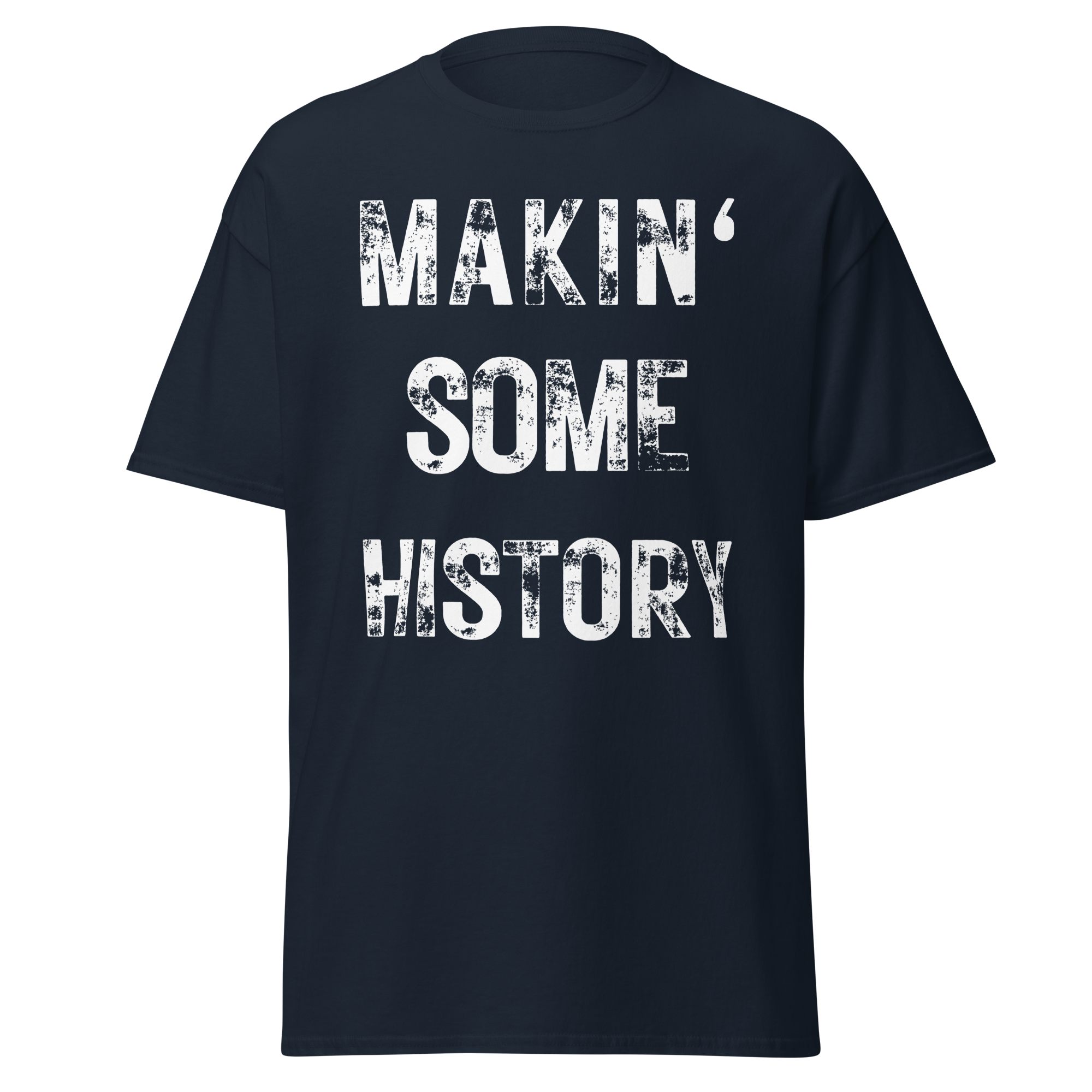Makin’ Some History T-Shirt