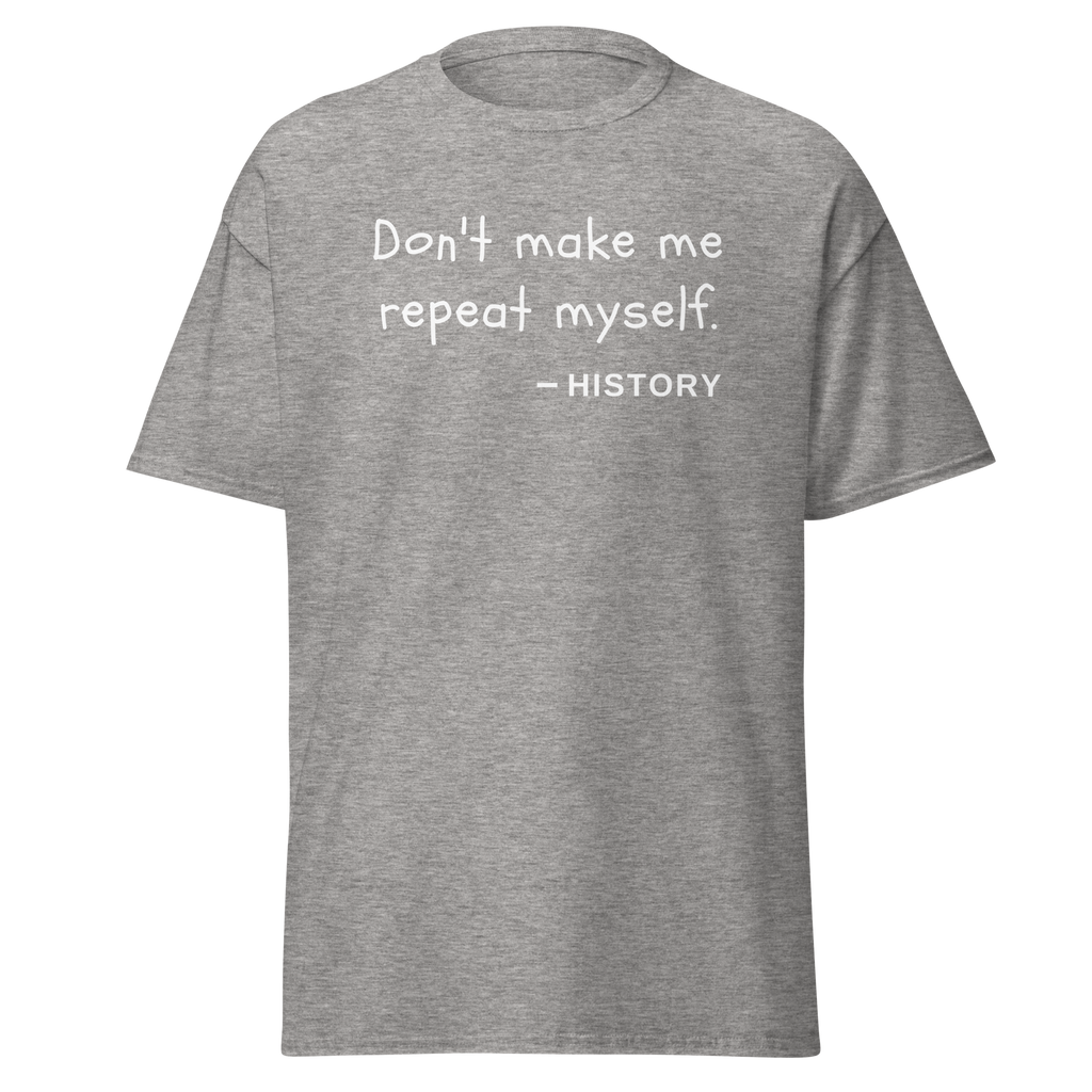 "Don't make me repeat myself" - History (t-shirt)