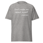 "Don't make me repeat myself" - History (t-shirt)