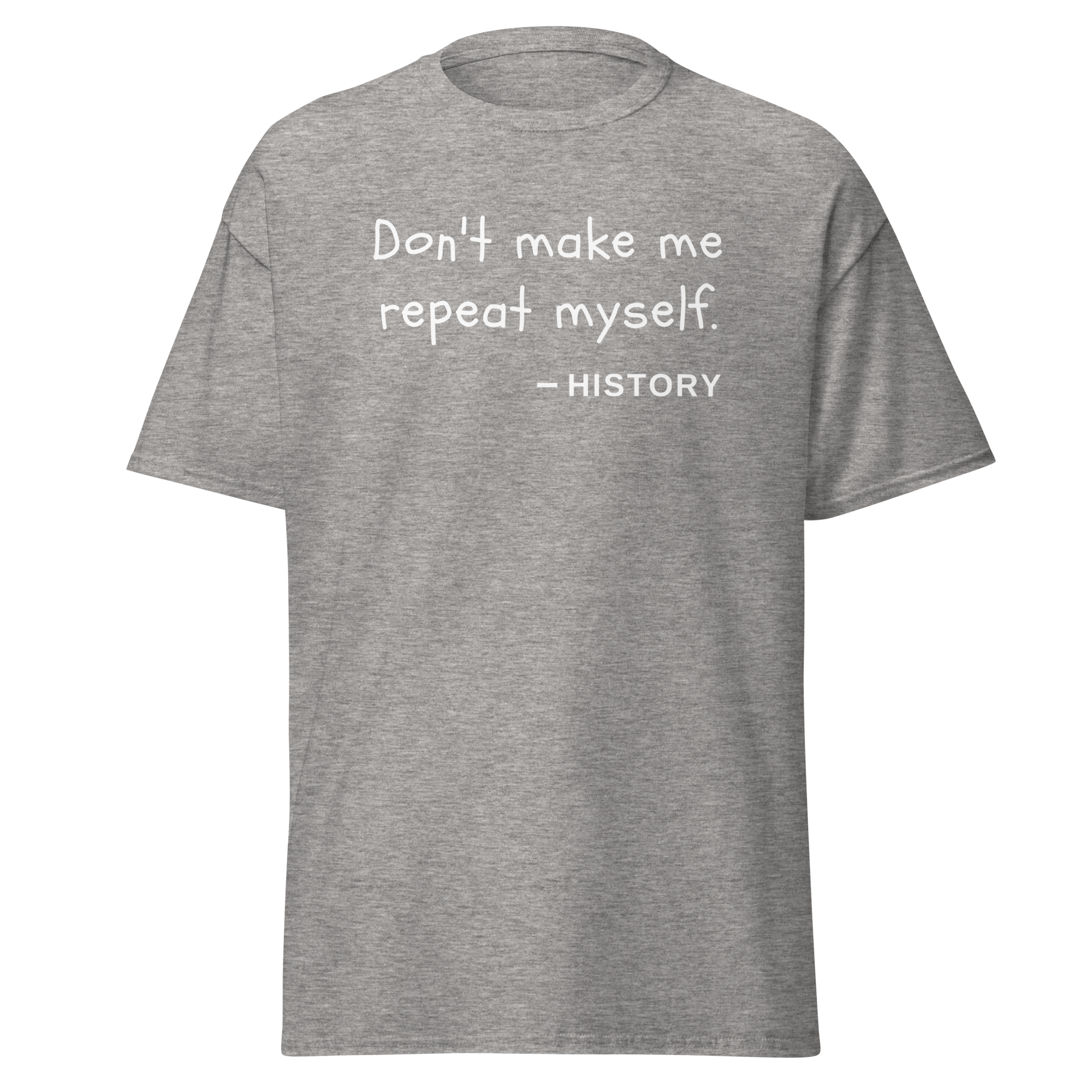 "Don't make me repeat myself" - History (t-shirt)