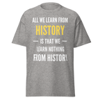 All We Learn from History Is We Learn Nothing from History T-Shirt