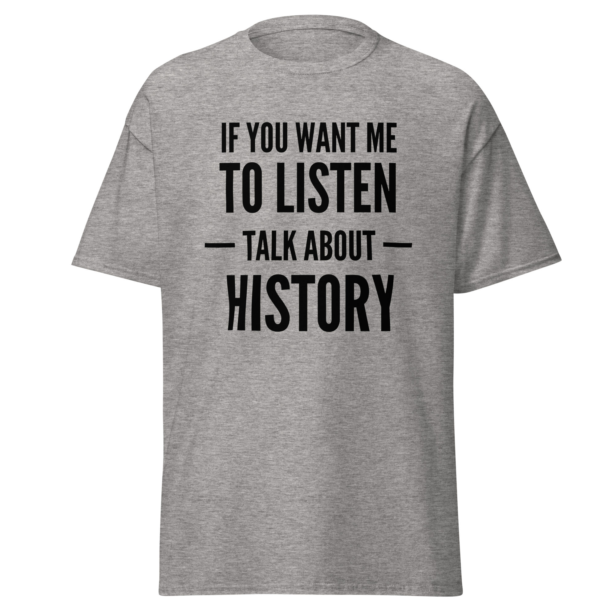 If You Want Me to Listen, Talk About History T-Shirt