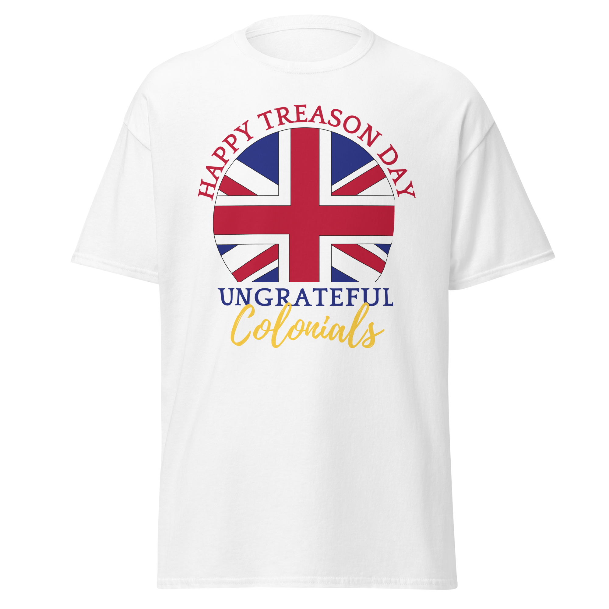 Happy Treason Day, Ungrateful Colonials T-Shirt