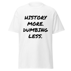 History More. Dumbing Less. T-Shirt
