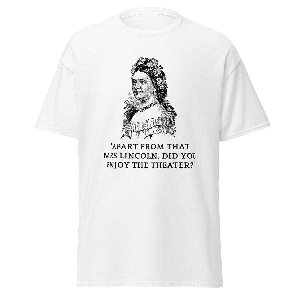 Did You Enjoy the Theater, Mrs. Lincoln? T-Shirt