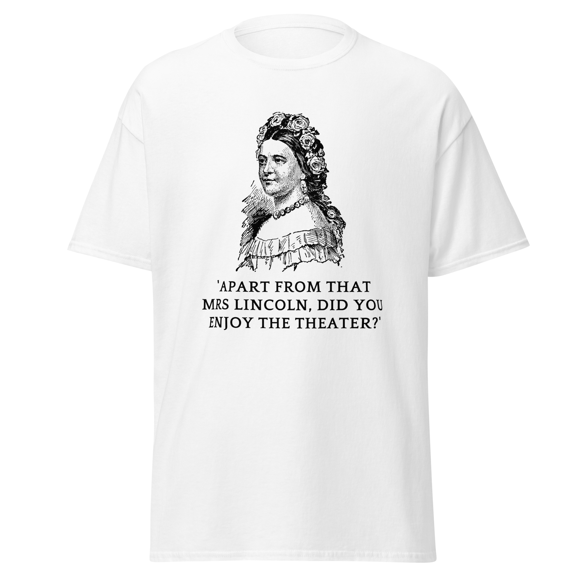 Did You Enjoy the Theater, Mrs. Lincoln? T-Shirt