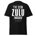 "I've Seen ZULU Enough" – No One Ever T-Shirt – Zulu Movie Fan T-Shirt