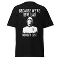 "Because We’re Here, Lad" – Zulu Movie Quote (Colour Sergeant Bourne) T-Shirt
