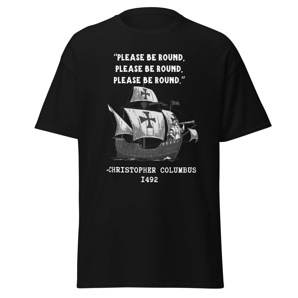 Please Be Round – Christopher Columbus T-Shirt