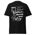 Well-Behaved Women Rarely Make History T-Shirt