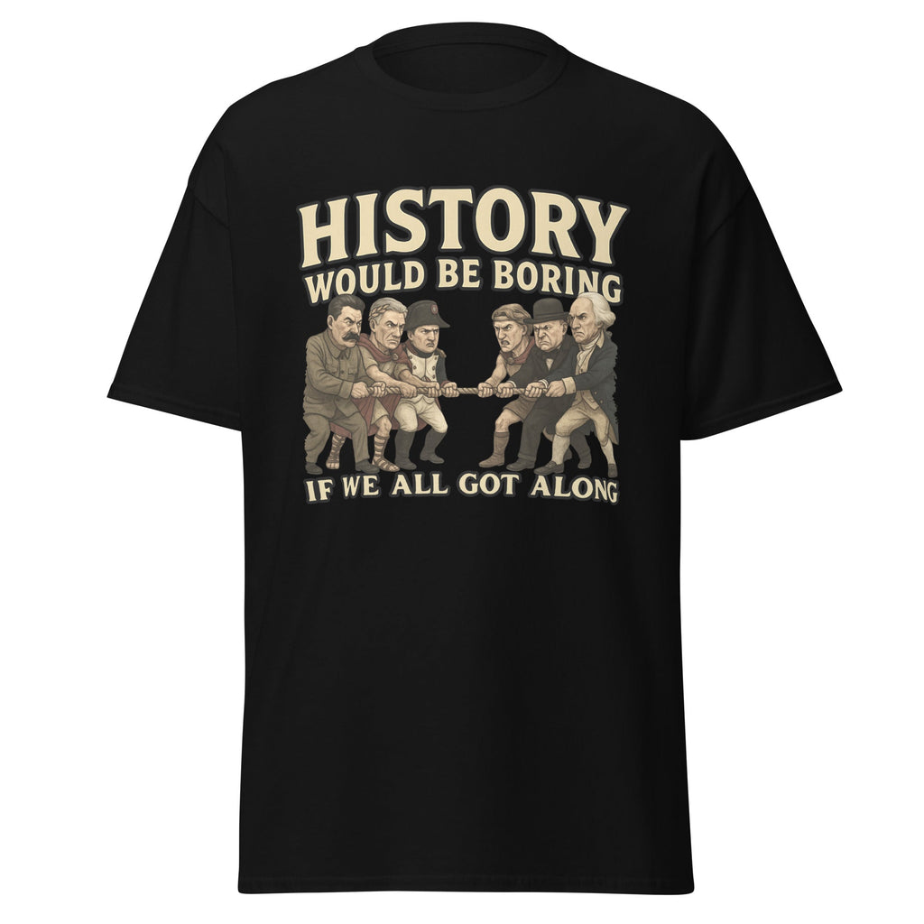 History Would Be Boring If We All Got Along T-Shirt