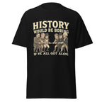 History Would Be Boring If We All Got Along T-Shirt