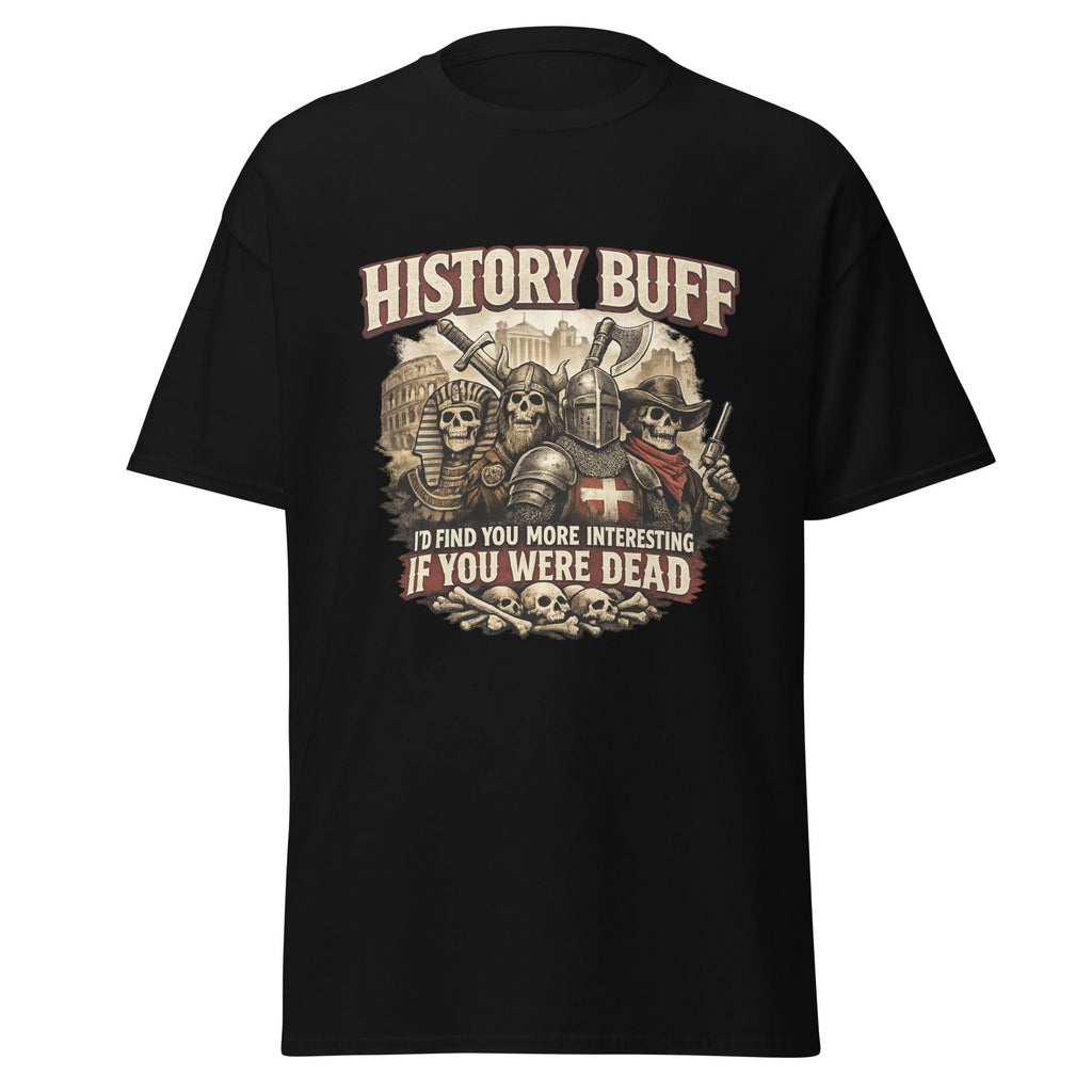 History Buff – I’d Find You More Interesting Dead T-Shirt