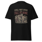 Still Not Over the Fall of Rome — Ancient Rome T-Shirt