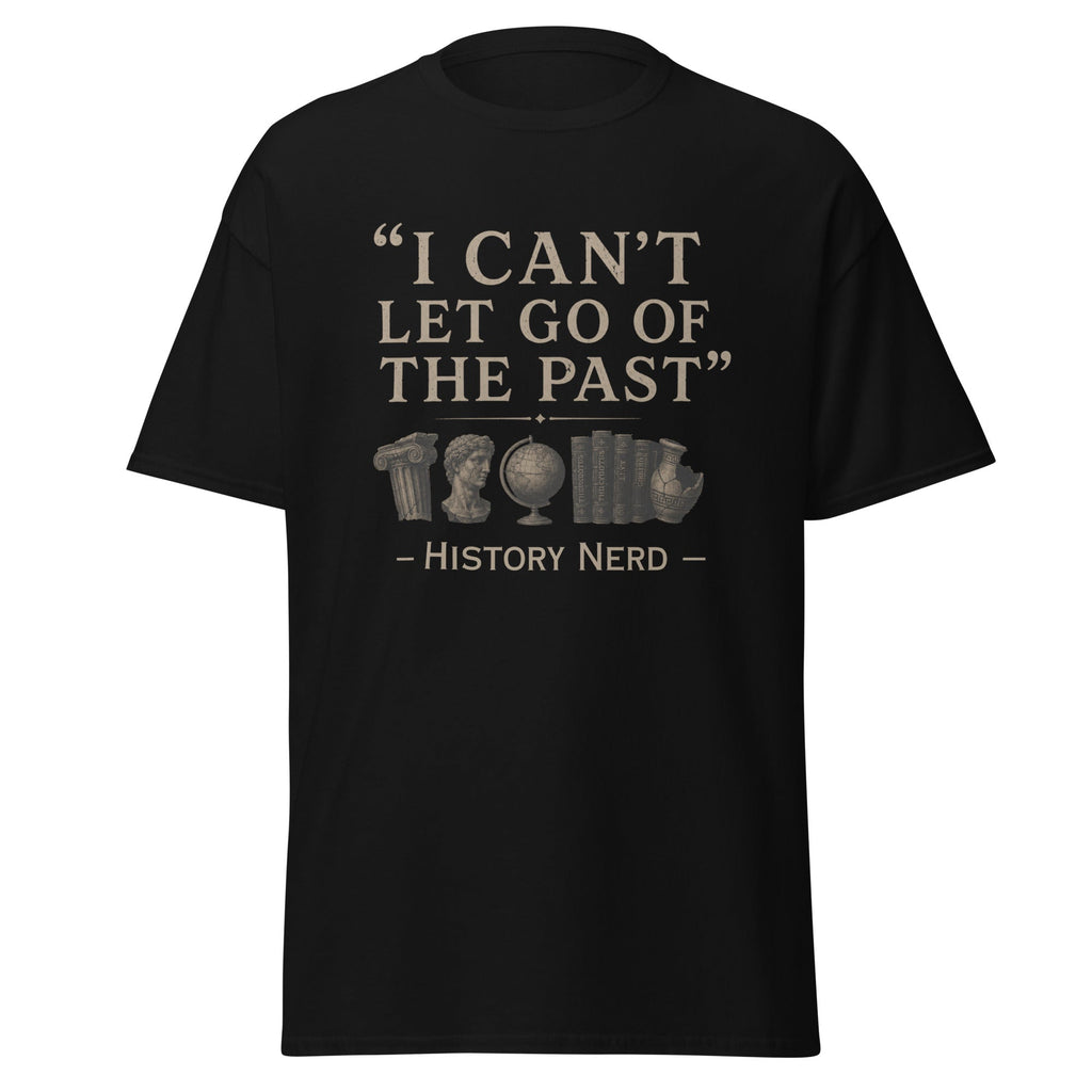 I Can't Let Go of the Past — History Nerd T-Shirt