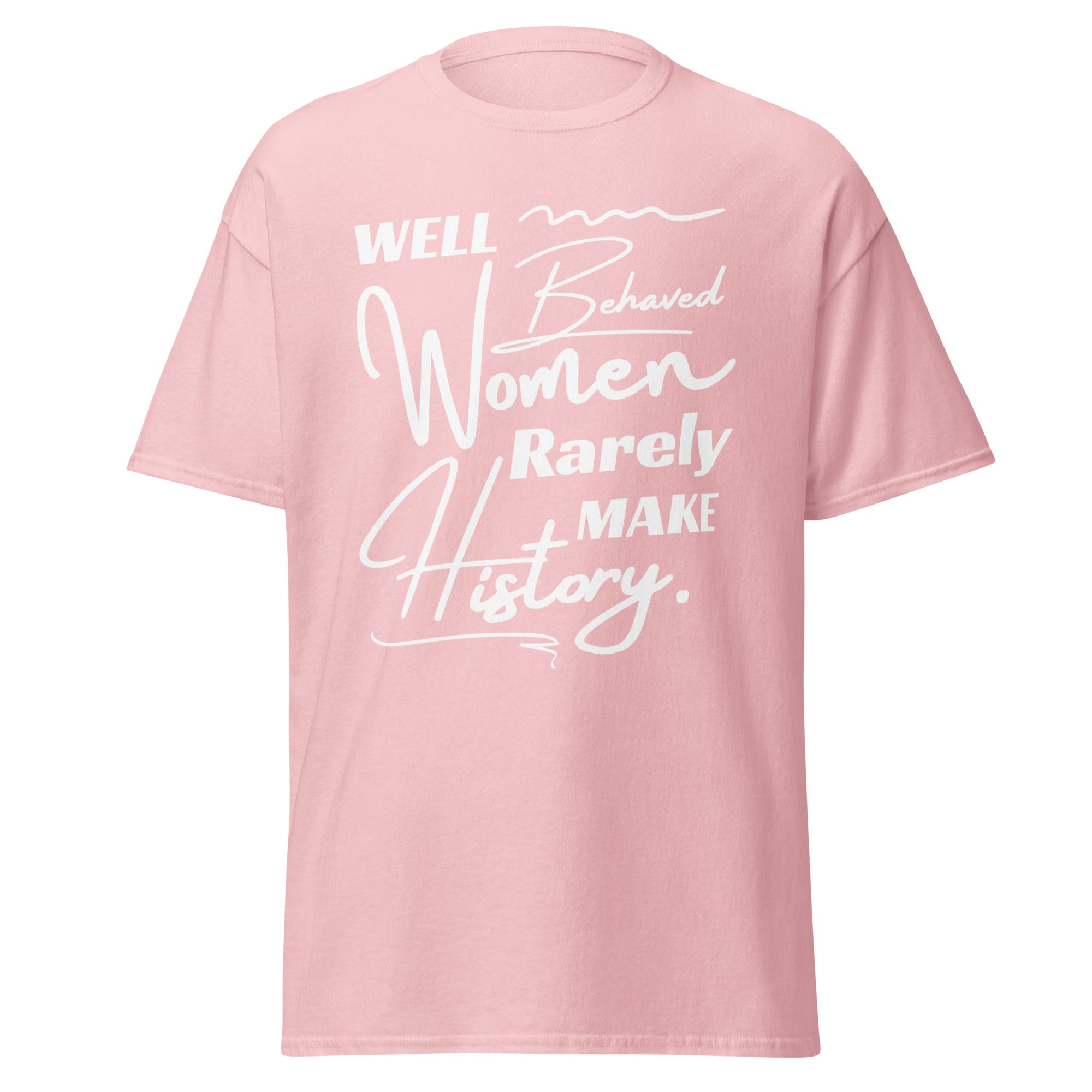 Well-Behaved Women Rarely Make History T-Shirt