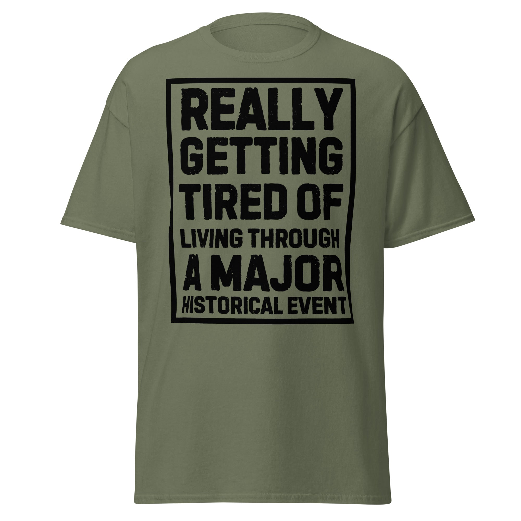 Really Getting Tired of Living Through a Major Historical Event T-Shirt