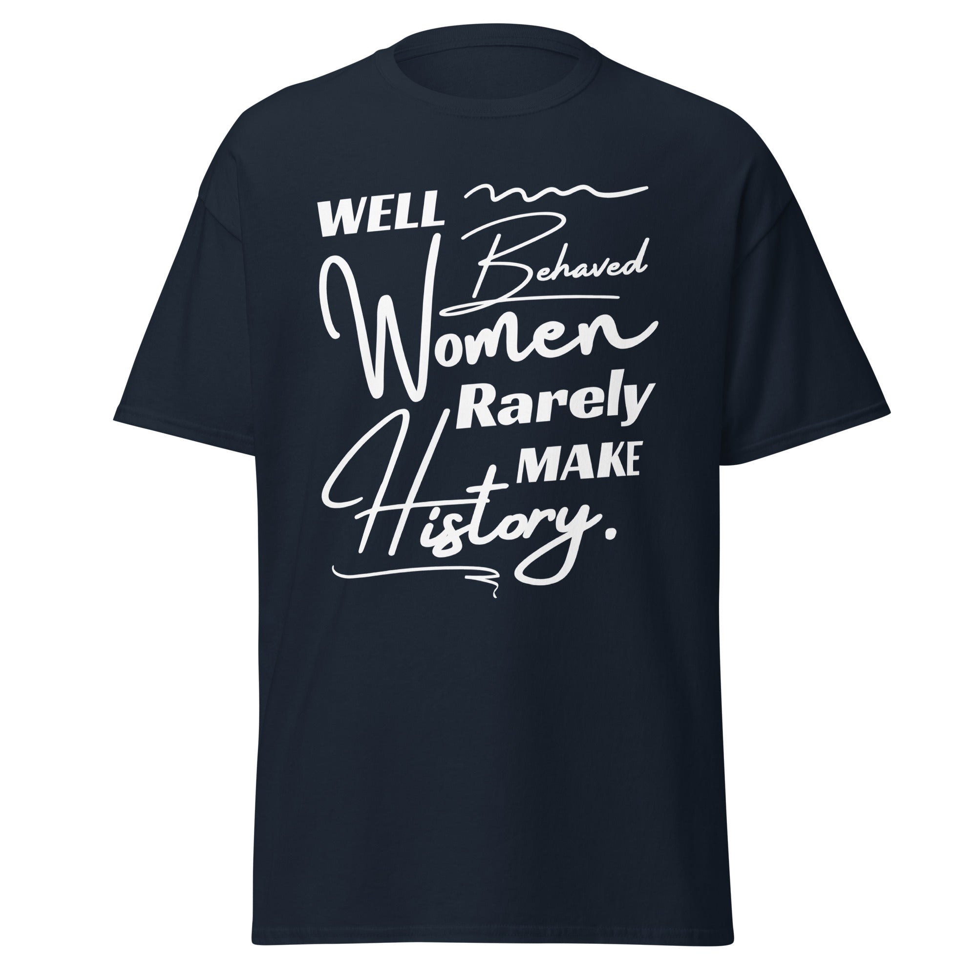Well-Behaved Women Rarely Make History T-Shirt