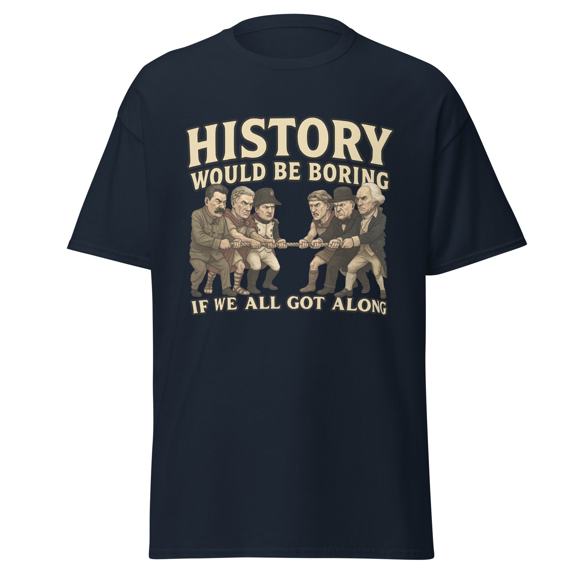 History Would Be Boring If We All Got Along T-Shirt