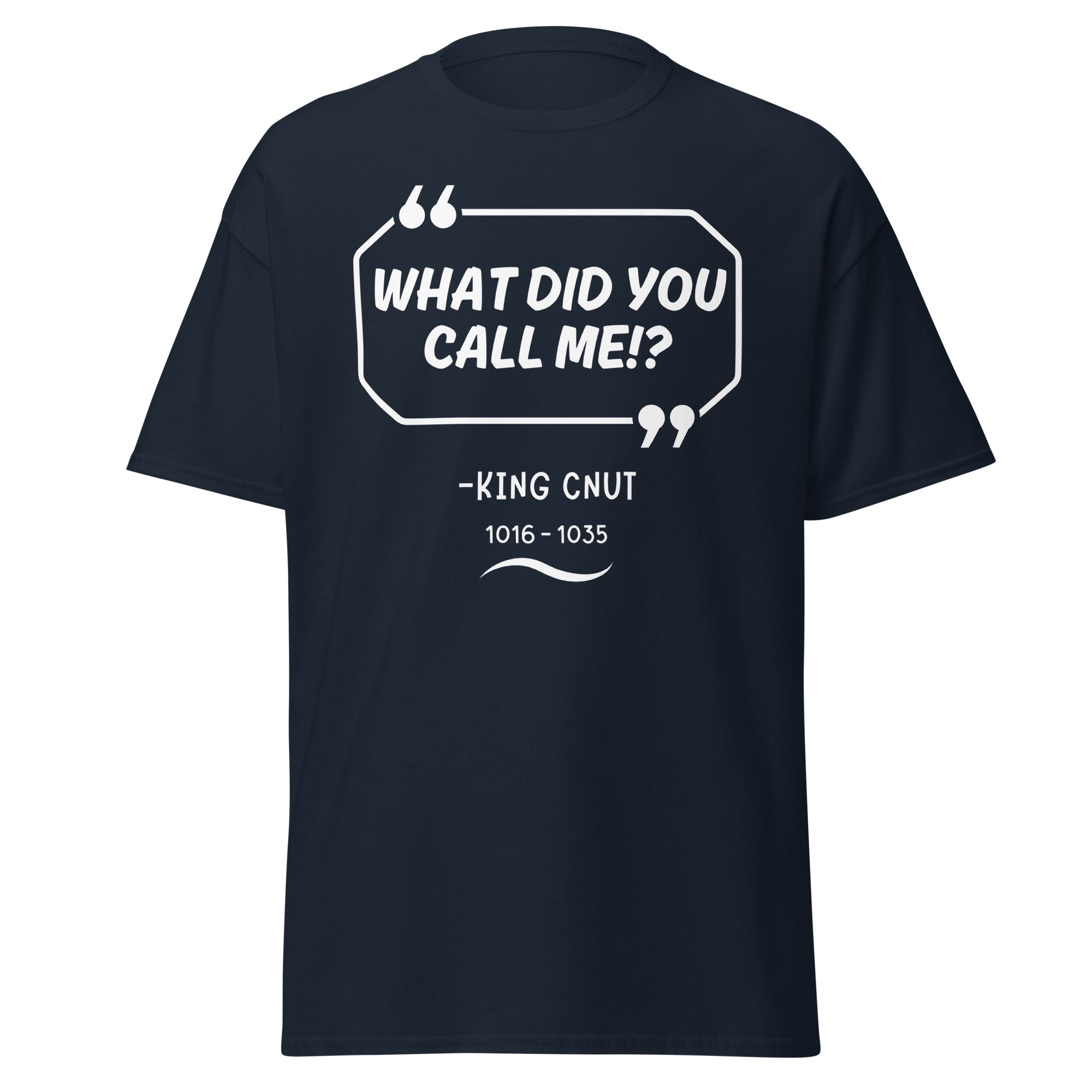 “What Did You Call Me?” King Cnut (Viking History Joke Tee) T-Shirt